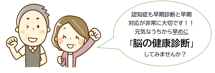 認知症も認知症も早期診断と早期対応が非常に大切です。元気なうちから早めに脳の健康診断をしてみませんか？
